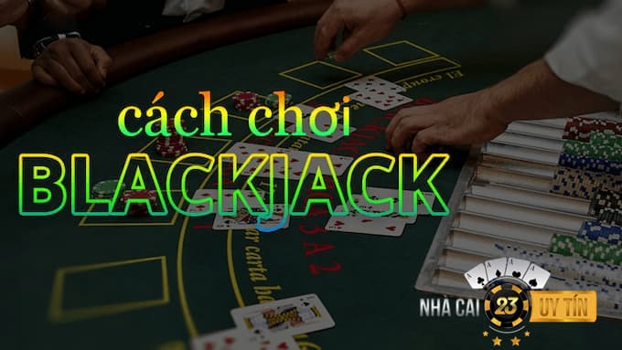 Kinh nghiệm chơi Blackjack luôn thắng được hé lộ từ cao thủ